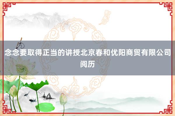 念念要取得正当的讲授北京春和优阳商贸有限公司阅历